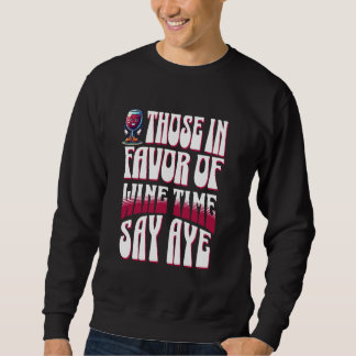 Those in Favour of Wine Time Say Aye Wine 1 Sweatshirt