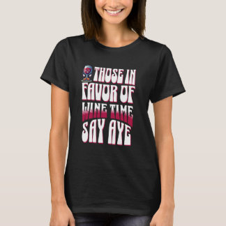 Those in Favour of Wine Time Say Aye Wine 1 T-Shirt