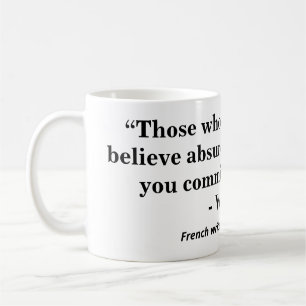Those who can make you believe absurdities........ coffee mug