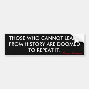THOSE WHO CANNOT LEARN FROM HISTORY ARE DOOMED ... BUMPER STICKER