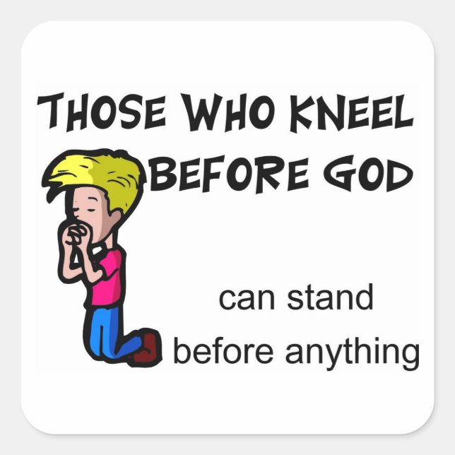 Those who kneel before God can stand before him Square Sticker (Front)