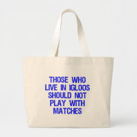Those Who Live In Igloos Should Not Play w/Matches