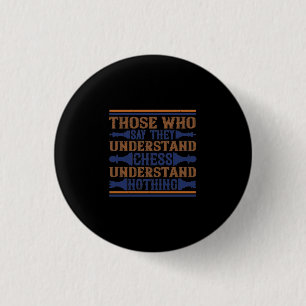 Those Who Say They Understand Chess 1 Inch Round Button