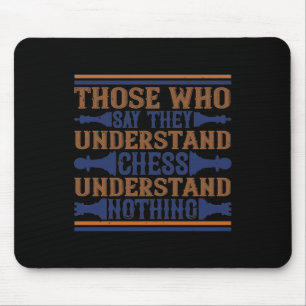 Those Who Say They Understand Chess Mouse Pad