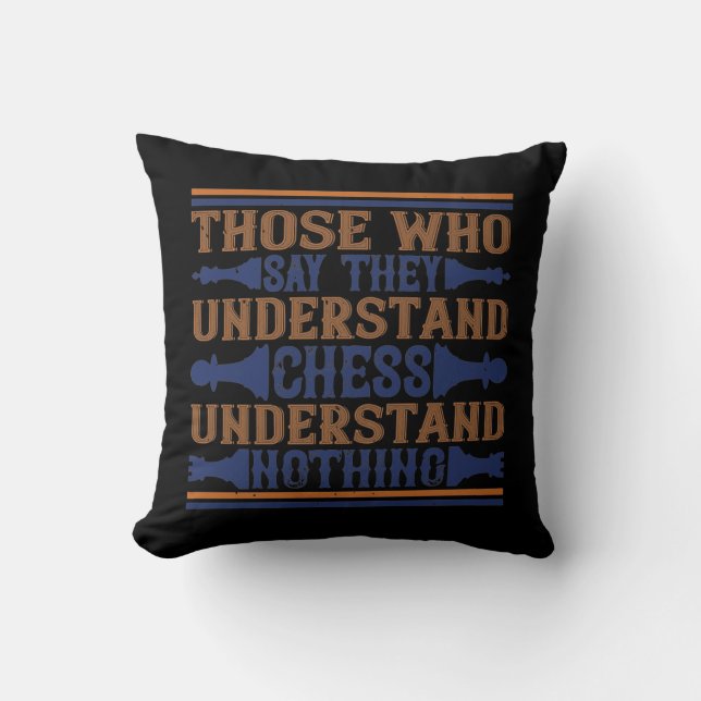 Those Who Say They Understand Chess Throw Pillow (Front)