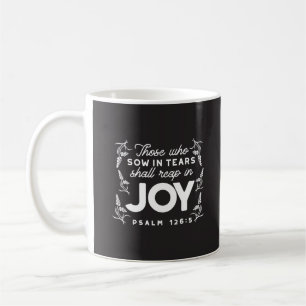 Those Who Sow in Tears Shall Reap in Joy Quotes Coffee Mug