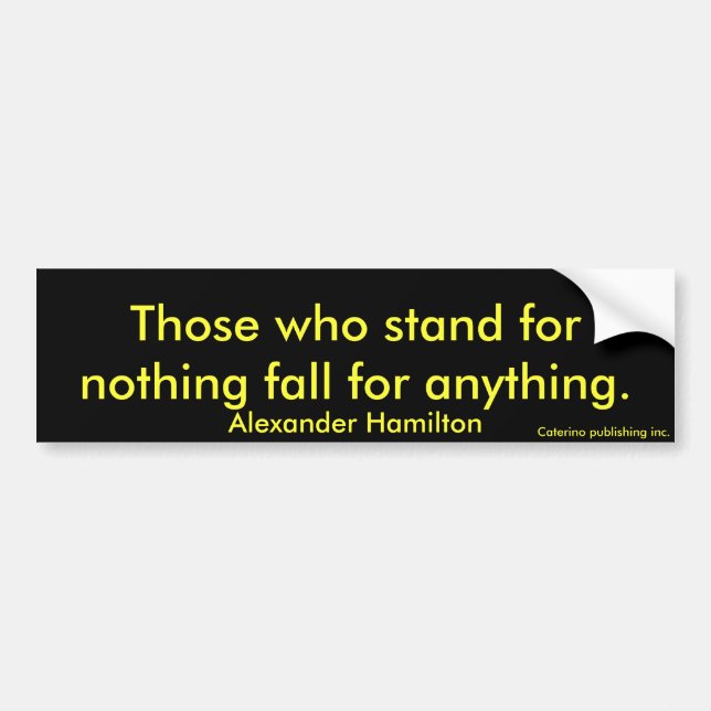 Those who stand for nothing fall for anything.,... bumper sticker (Front)