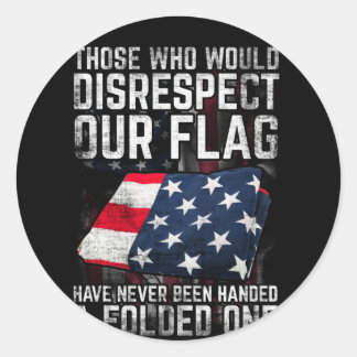 Those Who Would Disrespect Our Flag Folded One Classic Round Sticker