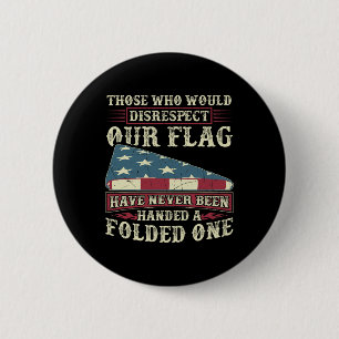 Those Who Would Disrespect Our Flag Have Never Bee 2 Inch Round Button