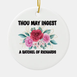 Thou may ingest a satchel of Richard  Ceramic Ornament