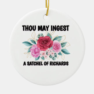 Thou may ingest a satchel of Richard  Ceramic Ornament