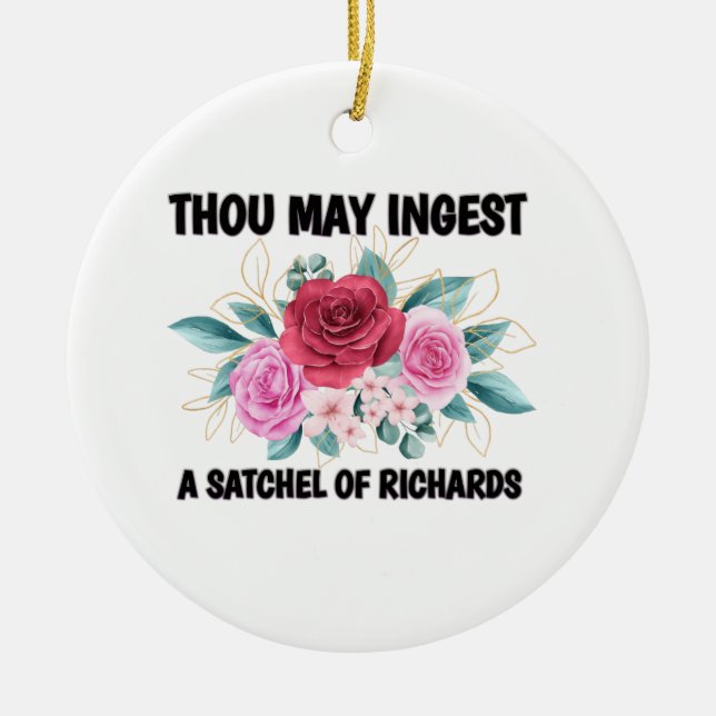 Thou may ingest a satchel of Richard  Ceramic Ornament (Front)