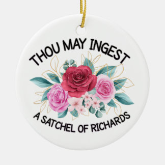 Thou may ingest a satchel of Richard  Ceramic Ornament