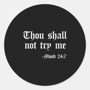 Thou Shall Not Try Me Mood 24 7 Funny Quote Old En Classic Round Sticker