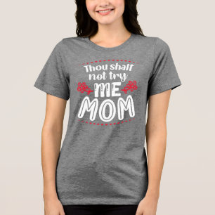 Thou Shalt Not Try Me, Mom  Tri-Blend Shirt