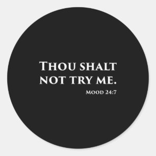 Thou Shalt Not Try Me Mood 24 7 Classic Round Sticker
