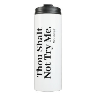 Thou Shalt Not Try Me Mood 24:7 Funny Saying Thermal Tumbler