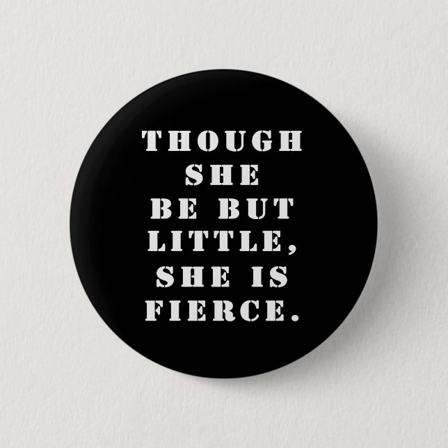 "Though she be but little, she is fierce." 2 Inch Round Button (Front)