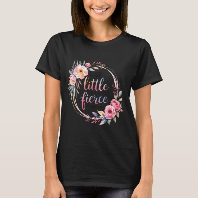 Though She Be But Little She Is Fierce Insrational T-Shirt (Front)