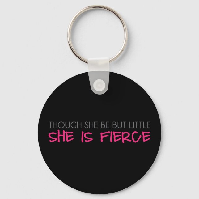 Though She Be But Little She Is Fierce Keychain (Front)