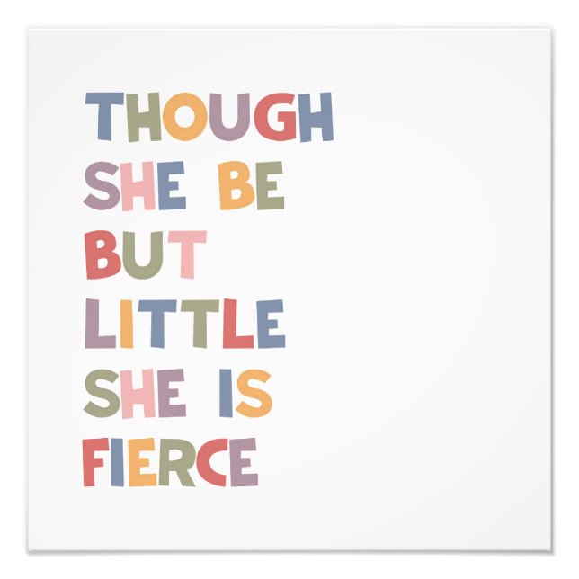 Though She be But Little She Is Fierce Photo Print (Front)