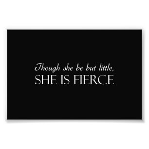 Though She Be But Little, She Is Fierce Photo Print
