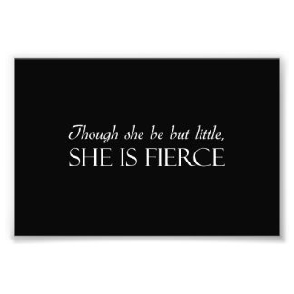 Though She Be But Little, She Is Fierce Photo Print