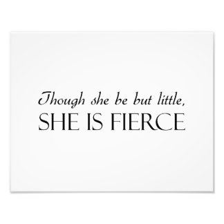 Though She Be But Little, She Is Fierce Photo Print