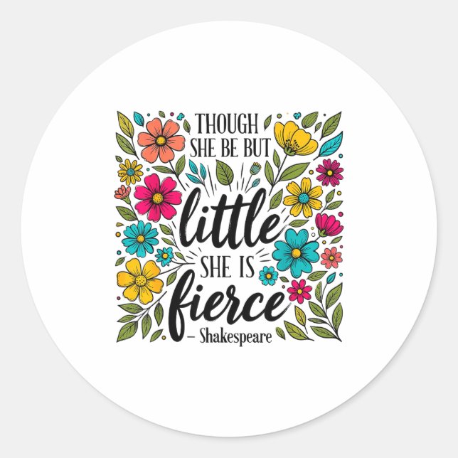 Though She Be But Little She Is Fierce Quote Flora Classic Round Sticker (Front)