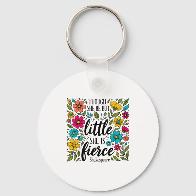 Though She Be But Little She Is Fierce Quote Flora Keychain (Front)