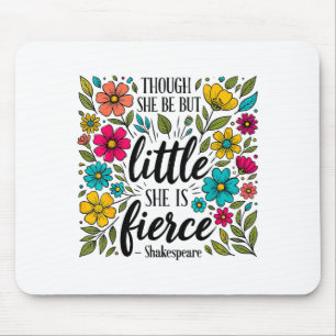 Though She Be But Little She Is Fierce Quote Flora Mouse Pad