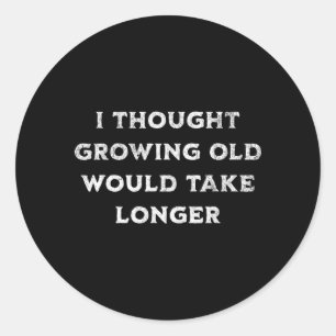 Thought Growing Old Would Take Longer Birthday Classic Round Sticker