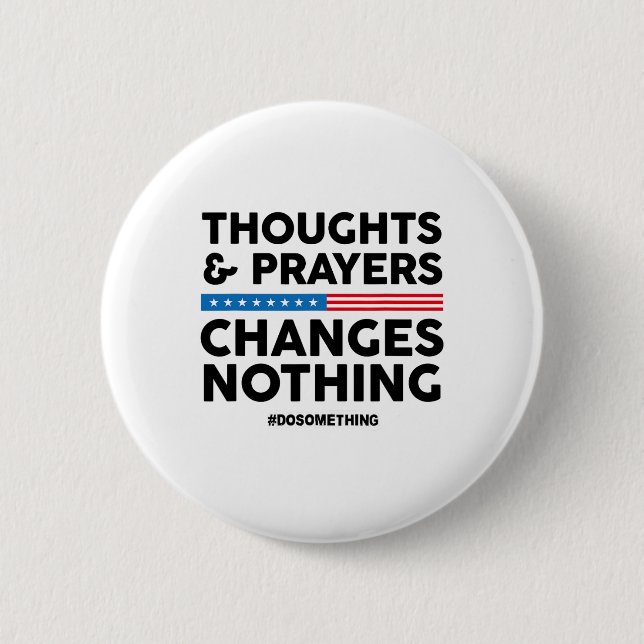 Thoughts And Prayers Changes Nothing! Gun Control  2 Inch Round Button (Front)