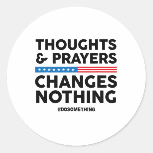 Thoughts And Prayers Changes Nothing! Gun Control  Classic Round Sticker