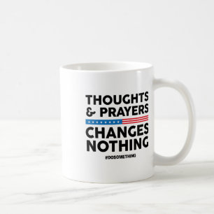 Thoughts And Prayers Changes Nothing! Gun Control  Coffee Mug