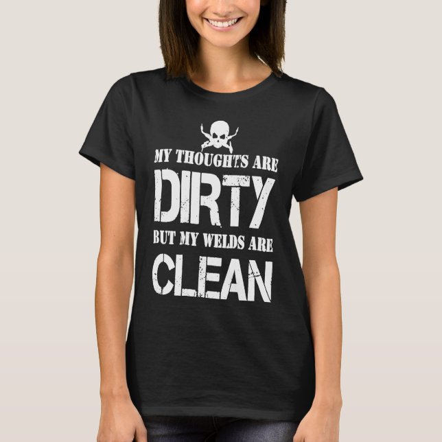 Thoughts Are Dirty Welds Are Clean Welders T Shirt (Front)