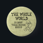 Three Drinks Behind 2 Inch Round Button<br><div class="desc">Love parties? Enjoy having a drink with your buddies in a bar, pub or club? Looking for a funny tshirt for the next spring break? Or something to wear to a bachelor party? Here´s exactly what you are looking for: "The whole world is three drinks behind" - and a hand...</div>