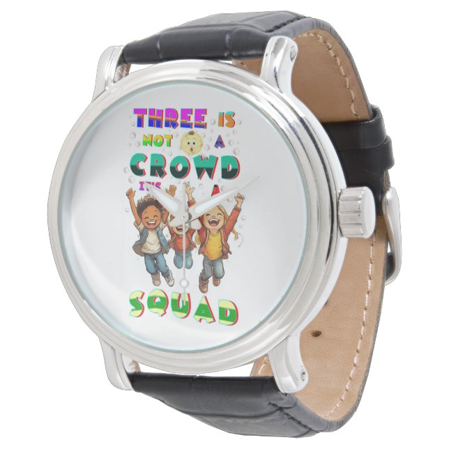 Three Is Not A Crowd It's A Squad Watch (Angled)