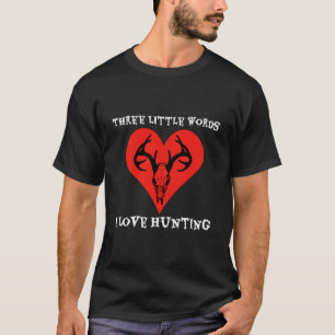 Three little words, I love Hunting Joke Funny T-Shirt