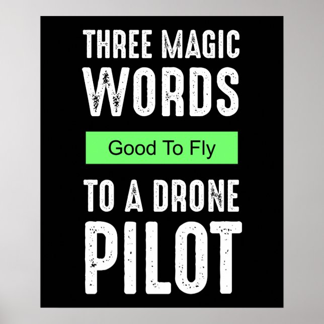 Three Magic Words To A Drone Pilot - Good To Fly Poster (Front)