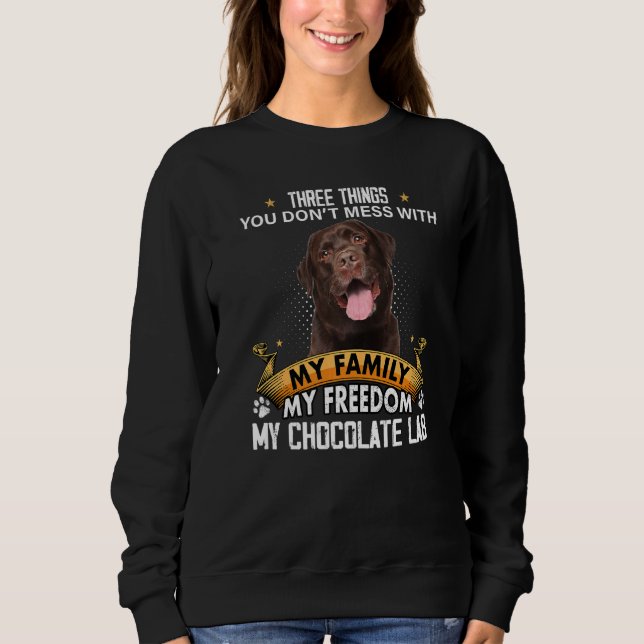 Three Things You Don't Mess With Chocolate Lab Dog Sweatshirt (Front)