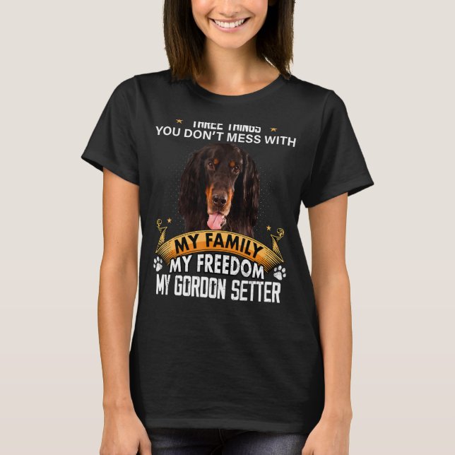 Three Things You Don't Mess With Gordon Setter Dog T-Shirt (Front)