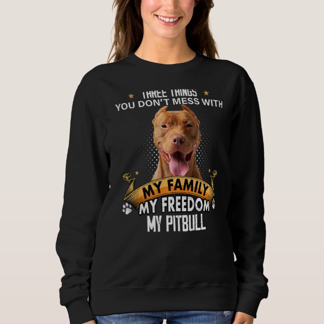 Three Things You Don't Mess With Pitbull Dog Sweatshirt (Front)