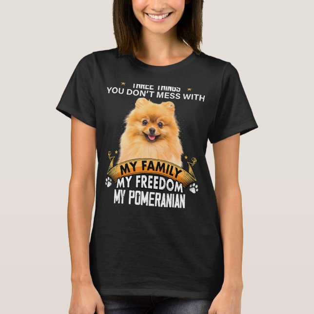 Three Things You Don't Mess With Pomeranian Dog T-Shirt (Front)