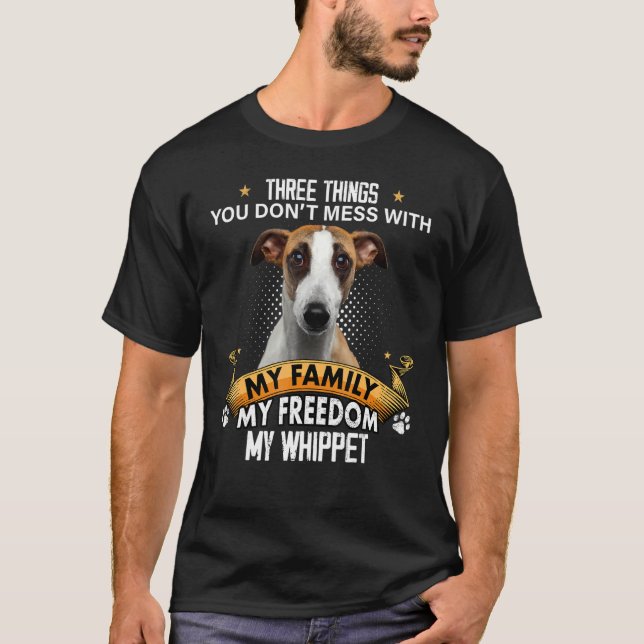 Three Things You Don't Mess With Whippet Dog T-Shirt (Front)