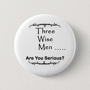 Three Wise Men ..... are you serious? 2 Inch Round Button