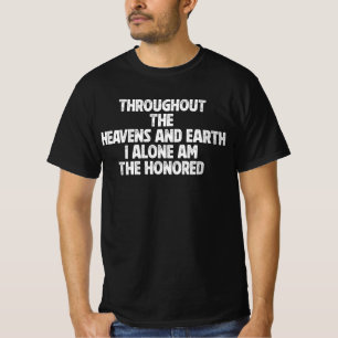 Throughout The Heavens And Earth I Alone Am T-Shirt