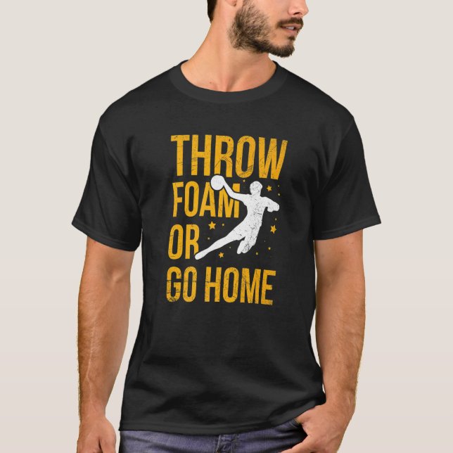 Throw Foam Or Go Home For A Dodgeball Player T-Shirt (Front)
