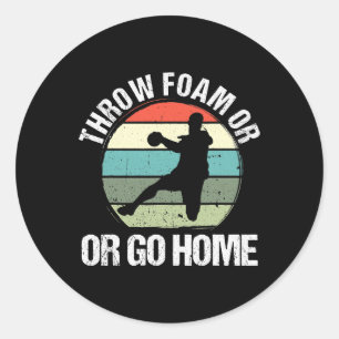 Throw Foam Or Go Home Shirt for a Dodgeball Player Classic Round Sticker