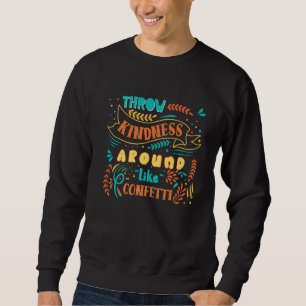 Throw Kindness Around Like Confetti Be Kind Moveme Sweatshirt